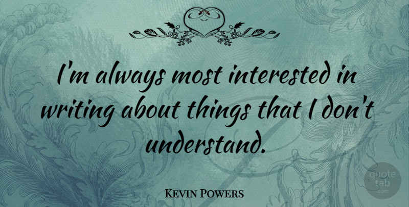 Kevin Powers Quote About Writing: Im Always Most Interested In...