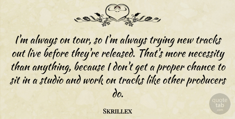 Skrillex Quote About Always Trying, Track, Chance: Im Always On Tour So...