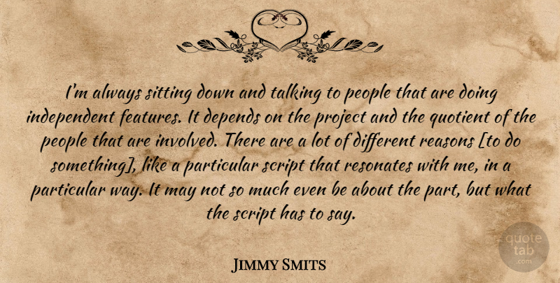 Jimmy Smits Quote About Independent, Talking, People: Im Always Sitting Down And...