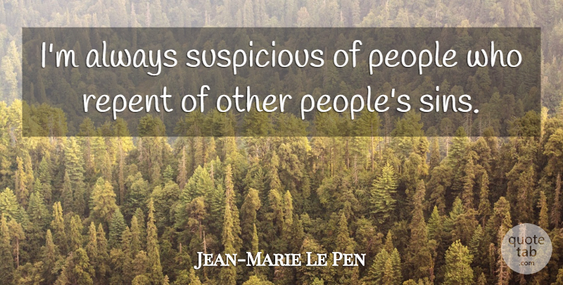 Jean-Marie Le Pen Quote About People, Sin, Repent: Im Always Suspicious Of People...
