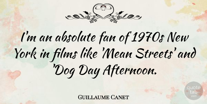 Guillaume Canet Quote About Dog, New York, Mean: Im An Absolute Fan Of...