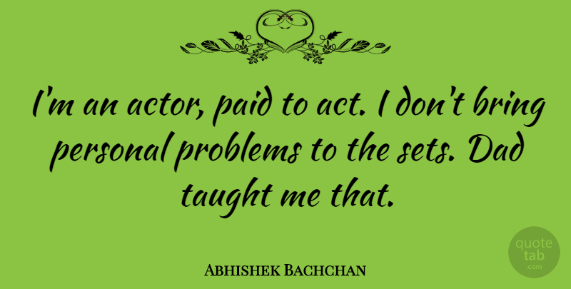 Abhishek Bachchan Quote About Dad, Actors, Taught: Im An Actor Paid To...