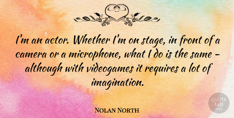 Nolan North Quote About Imagination, Cameras, Actors: Im An Actor Whether Im...