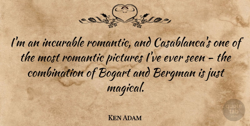 Ken Adam Quote About Bergman, Bogart, Incurable, Romantic: Im An Incurable Romantic And...