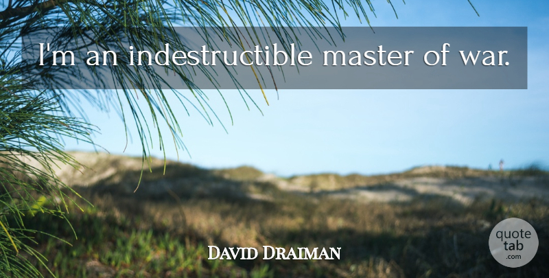 David Draiman Quote About War, Masters, Indestructible: Im An Indestructible Master Of...