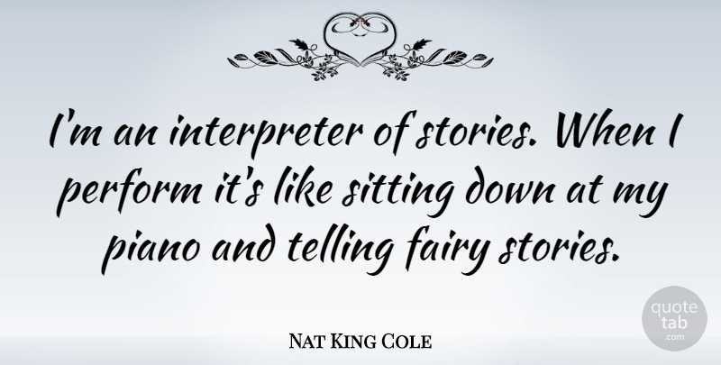 Nat King Cole Quote About Fairy Stories, Piano, Sitting Down: Im An Interpreter Of Stories...