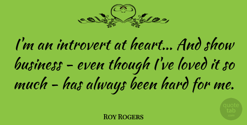 Roy Rogers Quote About Heart, Introvert, Shows: Im An Introvert At Heart...
