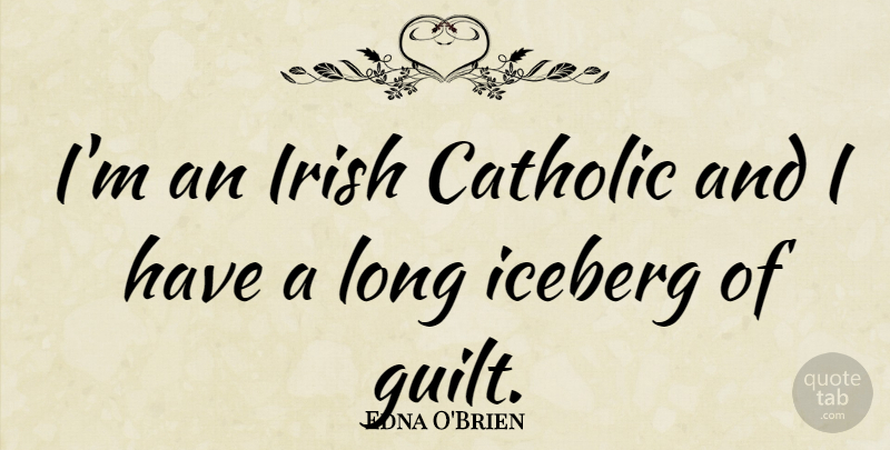 Edna O'Brien Quote About Long, Catholic, Guilt: Im An Irish Catholic And...