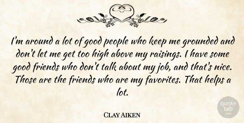Clay Aiken Quote About Jobs, Nice, Good Friend: Im Around A Lot Of...