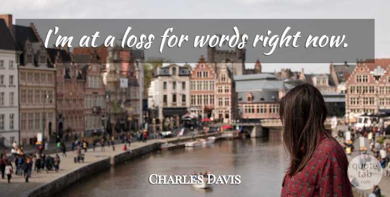 Charles Davis Quote About Loss, Words: Im At A Loss For...