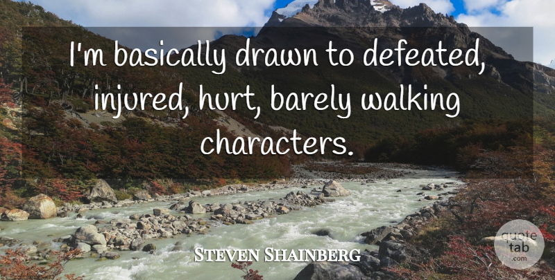 Steven Shainberg Quote About Barely, Basically, Drawn: Im Basically Drawn To Defeated...