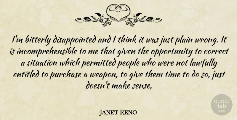 Janet Reno Quote About Correct, Entitled, Given, Opportunity, People: Im Bitterly Disappointed And I...