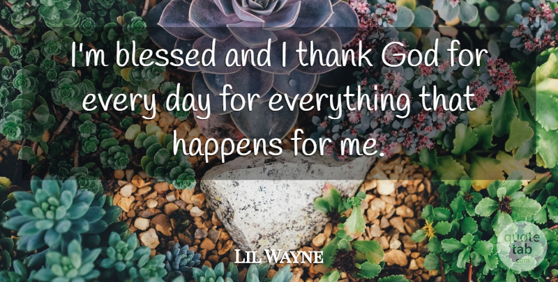 Lil Wayne Quote About Blessed, Thank God, Happens: Im Blessed And I Thank...