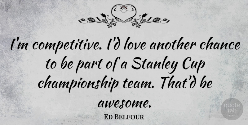 Ed Belfour Quote About Team, Another Chance, Cups: Im Competitive Id Love Another...
