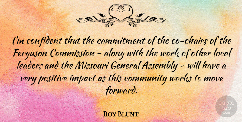 Roy Blunt Quote About Along, Assembly, Commission, Commitment, Confident: Im Confident That The Commitment...