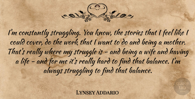Lynsey Addario Quote About Constantly, Hard, Life, Stories, Struggle: Im Constantly Struggling You Know...