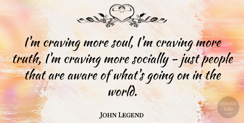 John Legend Quote About People, Soul, World: Im Craving More Soul Im...