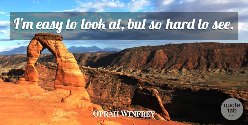 Oprah Winfrey Quote About Looks, Easy, Hard: Im Easy To Look At...