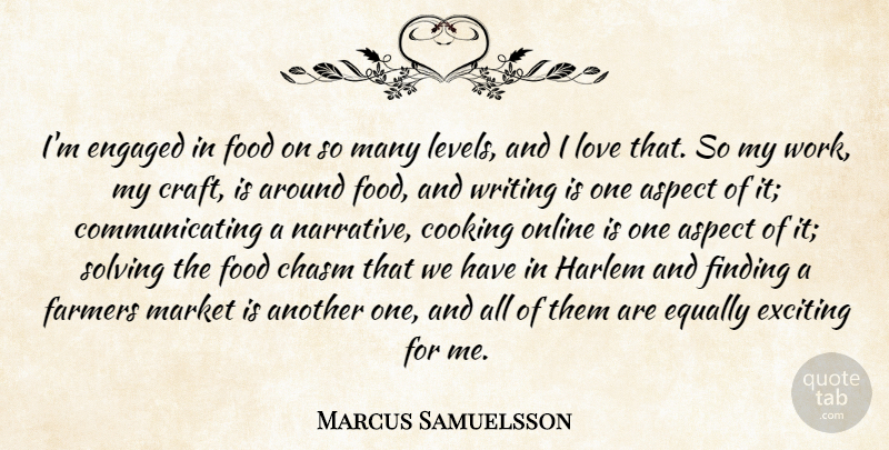 Marcus Samuelsson Quote About Aspect, Chasm, Cooking, Engaged, Equally: Im Engaged In Food On...
