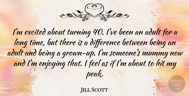 Jill Scott Quote About Differences, Long, Adults: Im Excited About Turning 40...