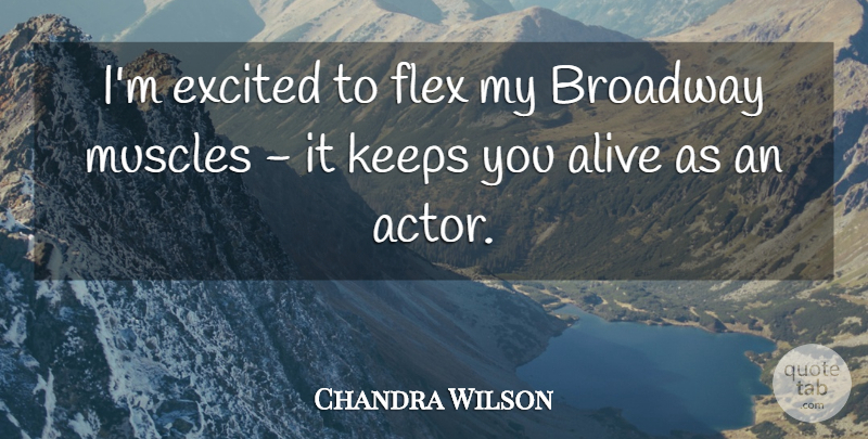 Chandra Wilson Quote About Alive, Broadway, Actors: Im Excited To Flex My...