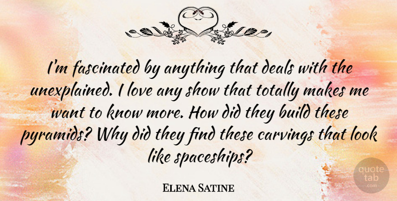 Elena Satine Quote About Deals, Fascinated, Love, Totally: Im Fascinated By Anything That...