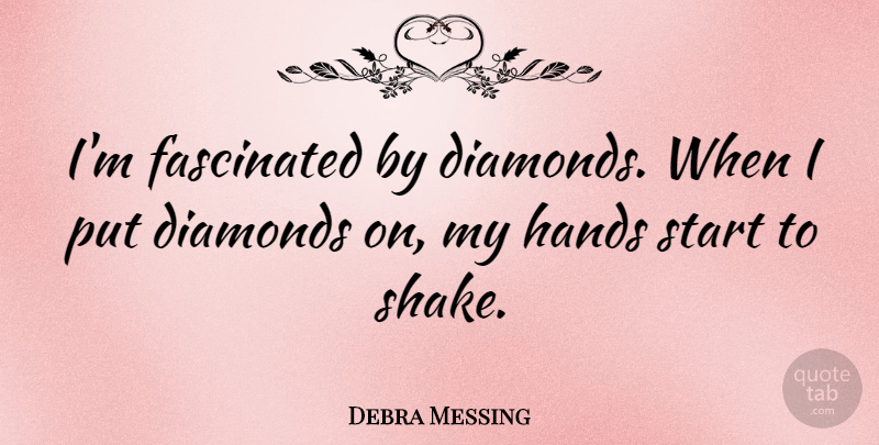 Debra Messing Quote About Hands, Diamond, Shakes: Im Fascinated By Diamonds When...