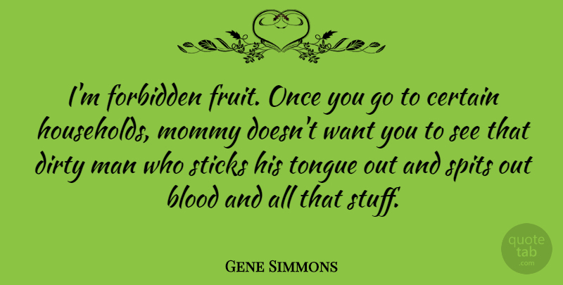 Gene Simmons Quote About Dirty, Men, Blood: Im Forbidden Fruit Once You...
