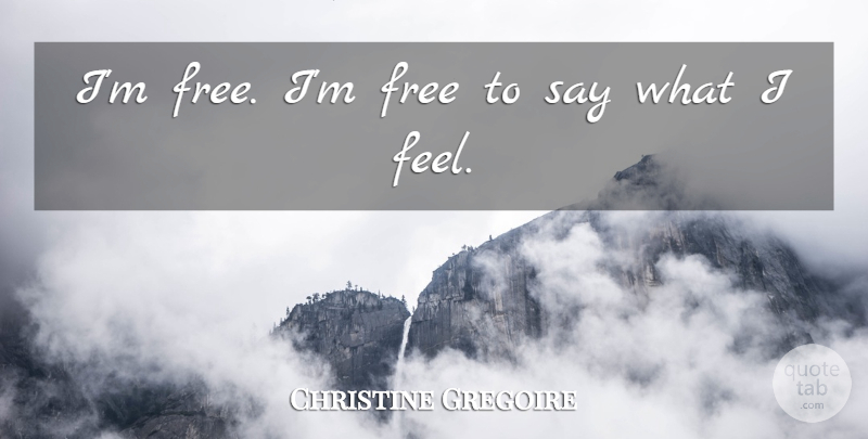 Christine Gregoire Quote About Feels: Im Free Im Free To...