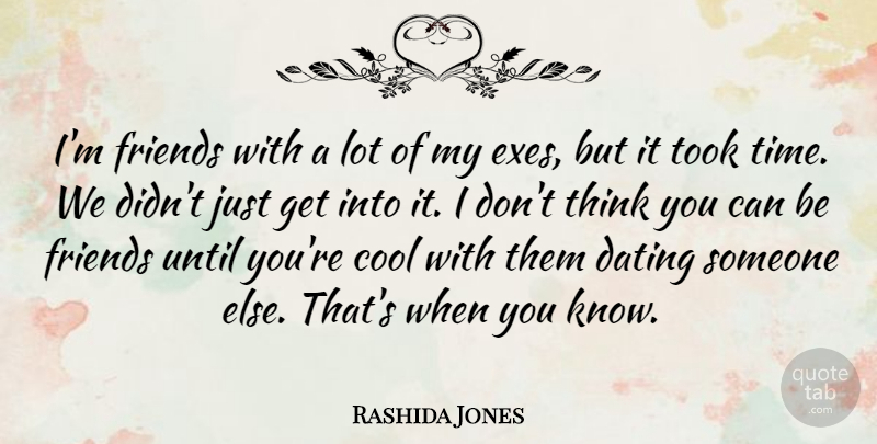 Rashida Jones Quote About Thinking, Dating Someone, Knows: Im Friends With A Lot...