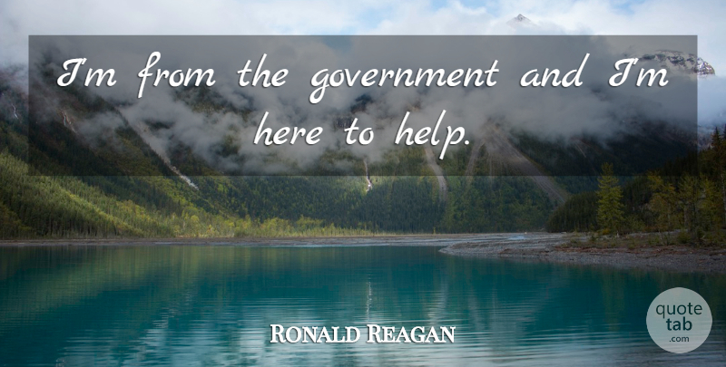 Ronald Reagan Quote About Government, Helping, Conservative: Im From The Government And...