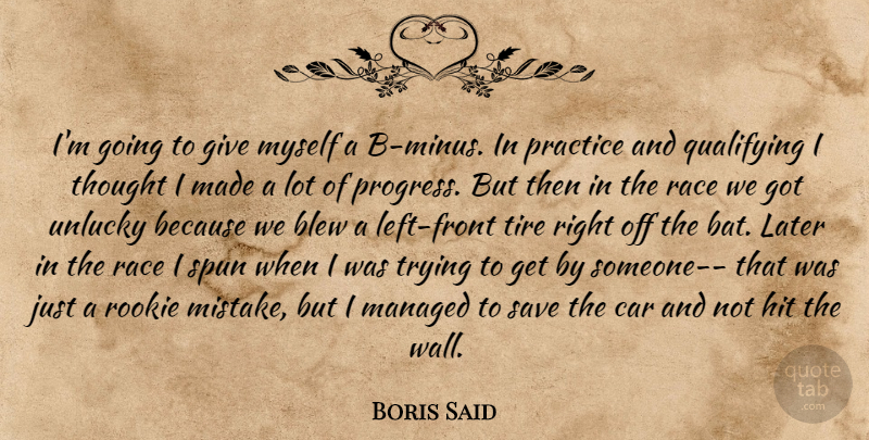 Boris Said Quote About Blew, Car, Hit, Later, Mistakes: Im Going To Give Myself...