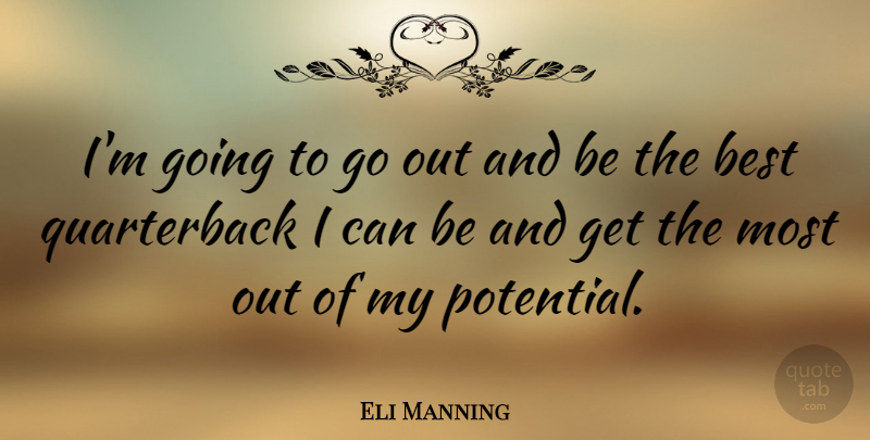 Eli Manning Quote About Being The Best, Quarterback, I Can: Im Going To Go Out...