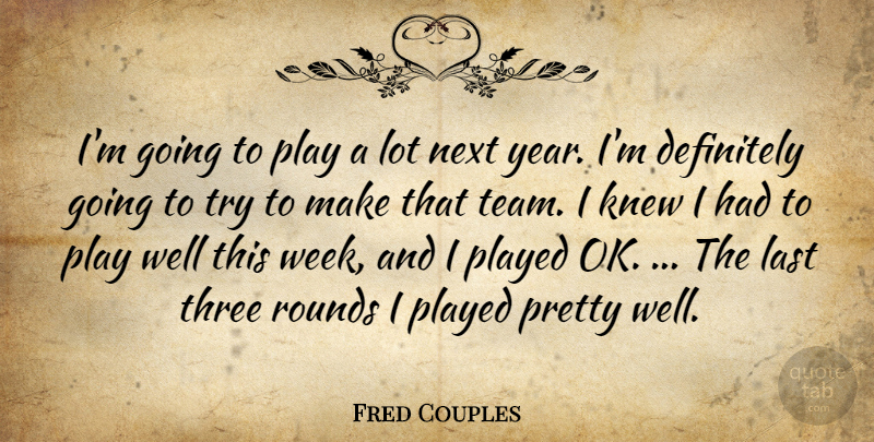 Fred Couples Quote About Definitely, Knew, Last, Next, Played: Im Going To Play A...