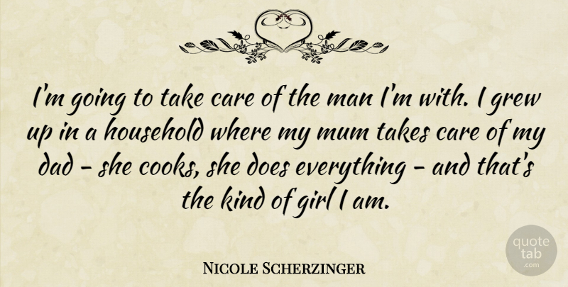 Nicole Scherzinger Quote About Dad, Grew, Household, Man, Mum: Im Going To Take Care...