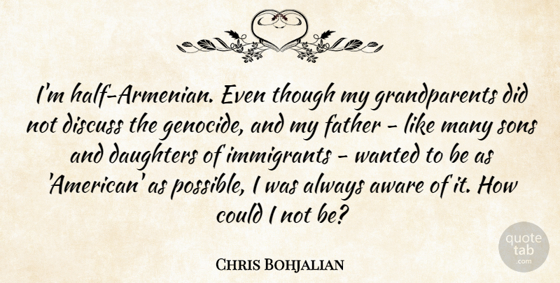 Chris Bohjalian Quote About Aware, Daughters, Discuss, Father, Immigrants: Im Half Armenian Even Though...
