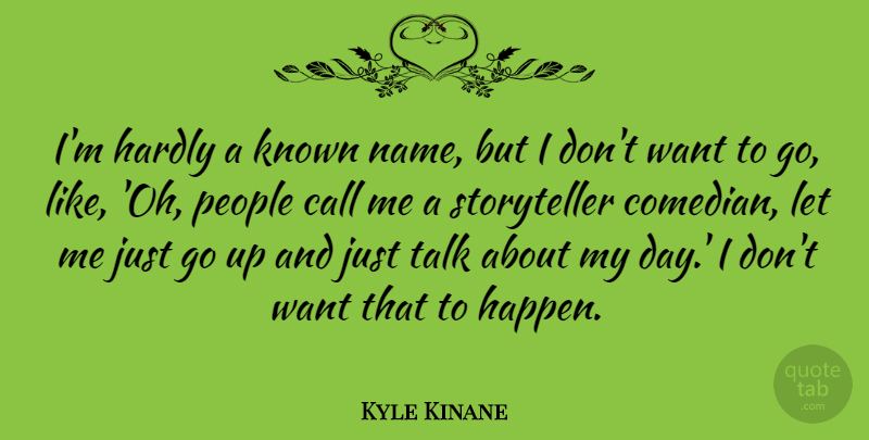 Kyle Kinane Quote About Call, Hardly, Known, People: Im Hardly A Known Name...