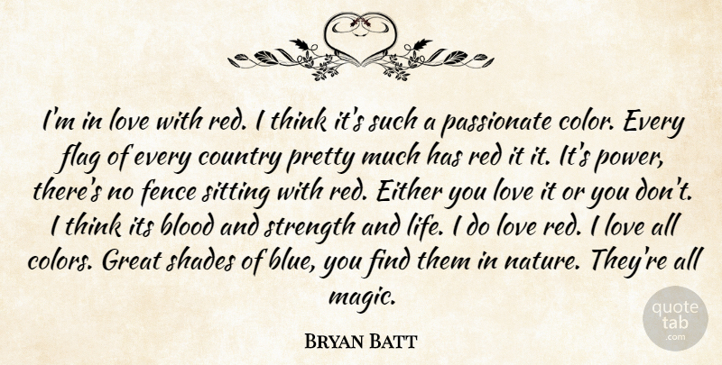 Bryan Batt Quote About Blood, Country, Either, Fence, Flag: Im In Love With Red...
