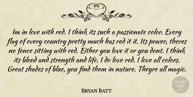Bryan Batt Quote About Country, Thinking, Blue: Im In Love With Red...