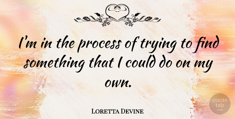 Loretta Devine Quote About Trying, Process, My Own: Im In The Process Of...
