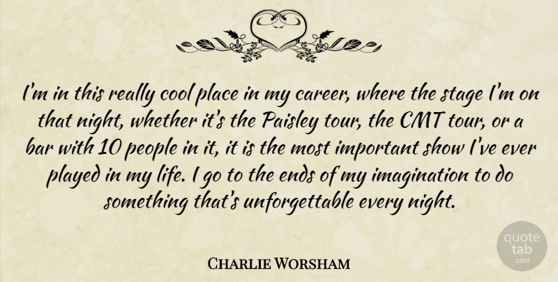 Charlie Worsham Quote About Bar, Cool, Ends, Imagination, Life: Im In This Really Cool...