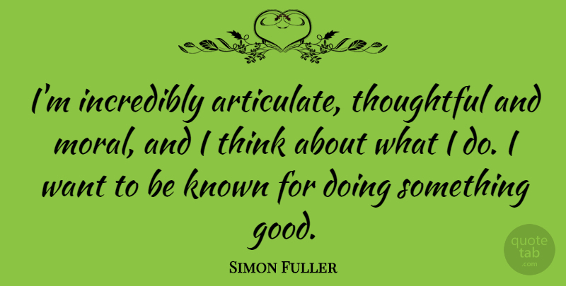 Simon Fuller Quote About Good, Incredibly, Known: Im Incredibly Articulate Thoughtful And...