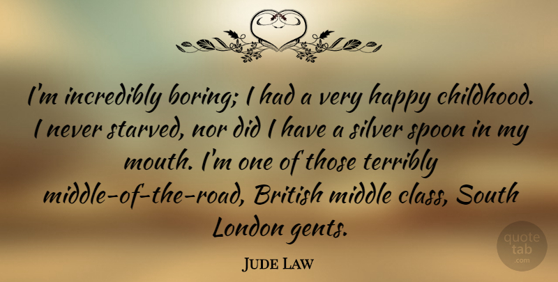 Jude Law Quote About British, Incredibly, Middle, Nor, Silver: Im Incredibly Boring I Had...