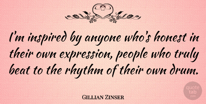 Gillian Zinser Quote About Anyone, Beat, People, Rhythm, Truly: Im Inspired By Anyone Whos...