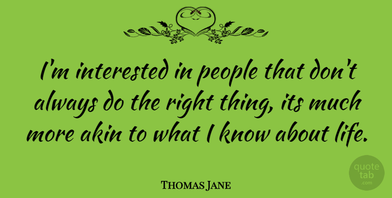 Thomas Jane Quote About People, Knows, Right Thing: Im Interested In People That...
