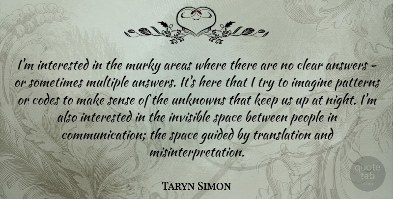 Taryn Simon Quote About Communication, Night, Space: Im Interested In The Murky...