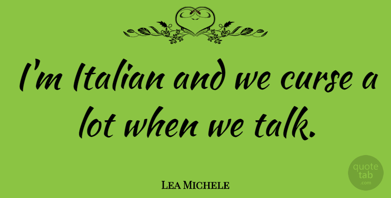 Lea Michele Quote About Italian, Curse: Im Italian And We Curse...