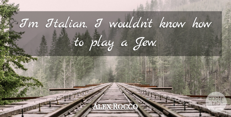 Alex Rocco Quote About undefined: Im Italian I Wouldnt Know...