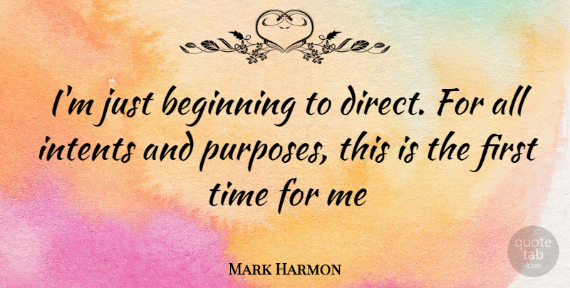 Mark Harmon Quote About Firsts, Purpose, First Time: Im Just Beginning To Direct...