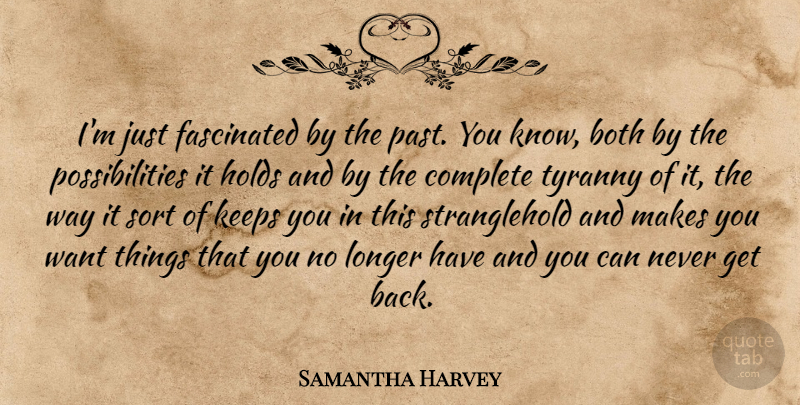 Samantha Harvey Quote About Both, Fascinated, Holds, Keeps, Longer: Im Just Fascinated By The...